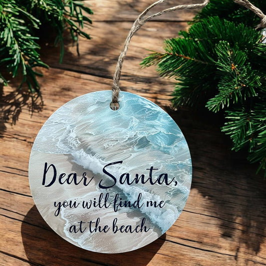 Dear Santa, You Will Find Me at the Beach - Wood Ornament- Inkwood Crafters