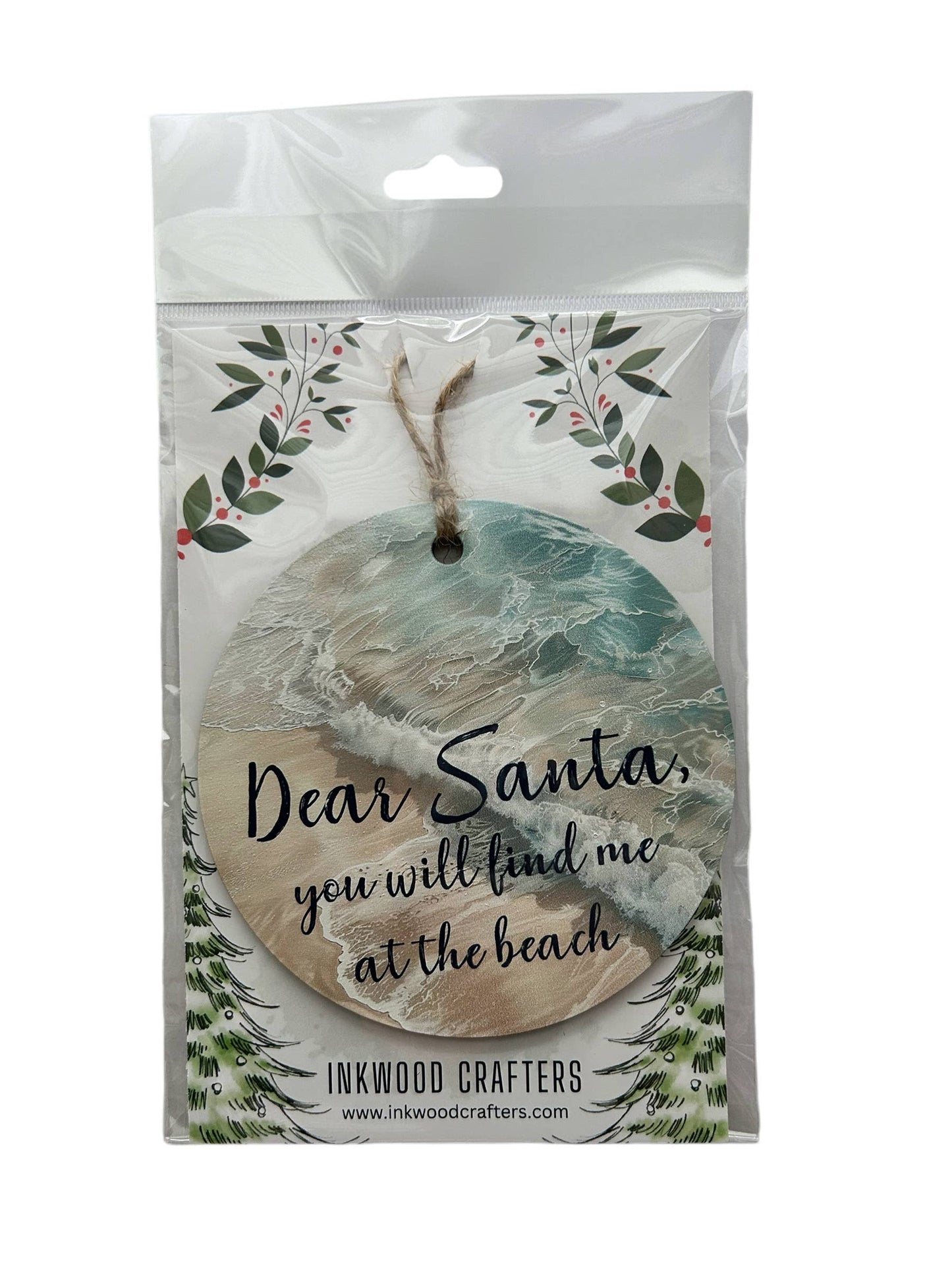 Dear Santa, You Will Find Me at the Beach - Wood Ornament- Inkwood Crafters